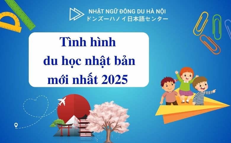 Tinh hinh du hoc nhat ban moi nhat 2025 1 - đông du hà nội