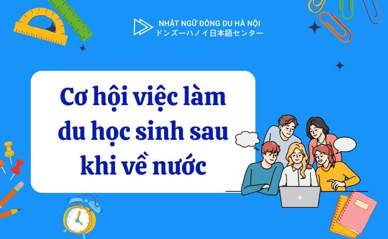 Cơ Hội Việc Làm Du Học Sinh Sau Khi Về Nước 4 Cơ hội việc làm du học sinh sau khi về nước