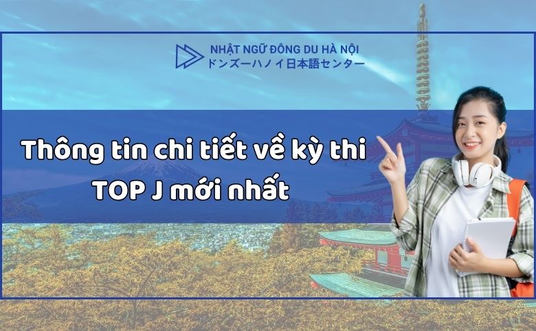 TOP J - Thông tin chi tiết về kỳ thi