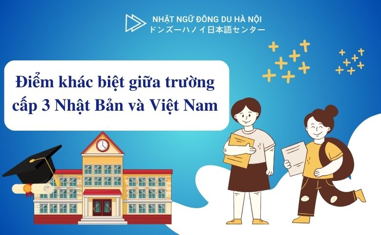 điểm khác biệt giữa trường cấp 3 Nhật Bản và Việt Nam