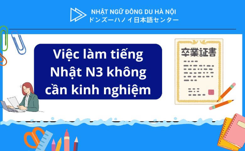 Top 7 Việc Làm Tiếng Nhật N3 Không Cần Kinh Nghiệm Mà Bạn Nên Biết! 7 Việc làm tiếng nhật n3 không cần kinh nghiệm
