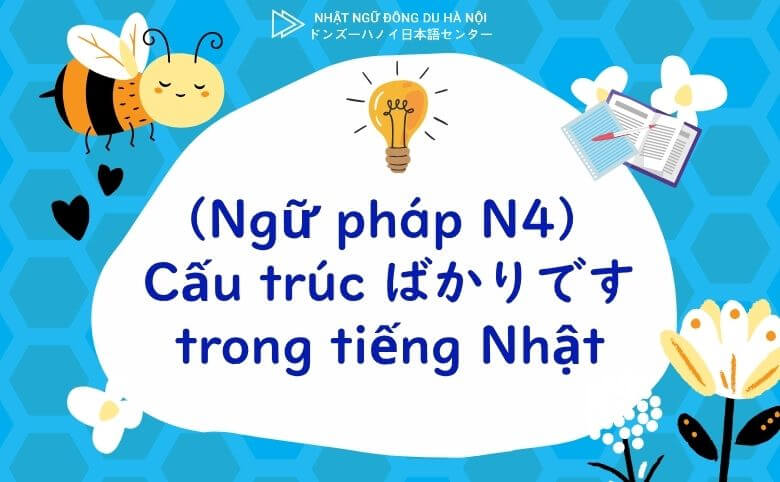 (Ngữ Pháp N4) Nắm Gọn Cấu Trúc ばかりです Trong Tiếng Nhật 4 Nắm gọn cấu trúc ばかりです trong tiếng nhật