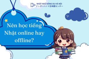 học tiếng Nhật online hay offline Nên học tiếng Nhật online hay offline