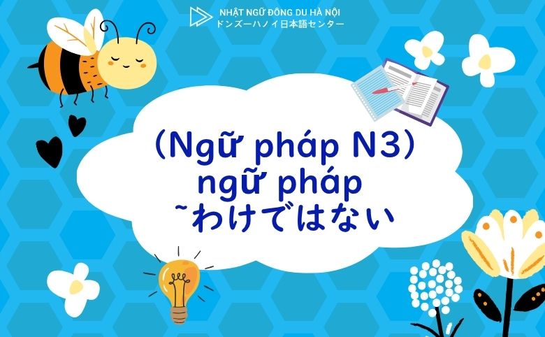 (Ngữ Pháp N3) Ngữ Pháp ~わけではない 4 Ngữ pháp ~わけではない
