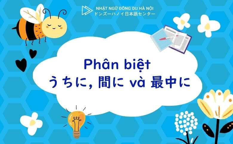 Phân biệt うちに 間に và 最中に
